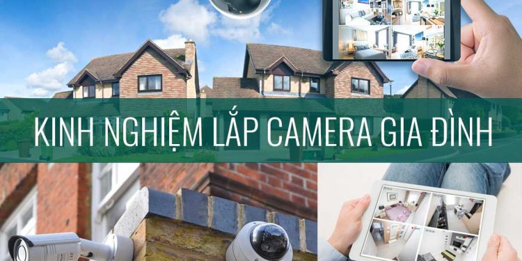 Kinh Nghiệm Lắp Camera Gia Đình – Chọn Thương Hiệu Camera Nào Tốt?